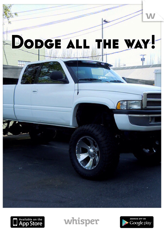 Dodge all the way!