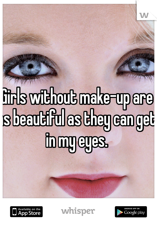Girls without make-up are as beautiful as they can get in my eyes. 