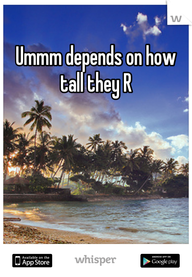 Ummm depends on how tall they R