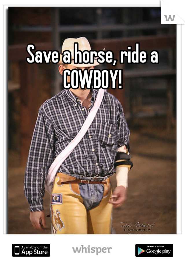 Save a horse, ride a COWBOY!