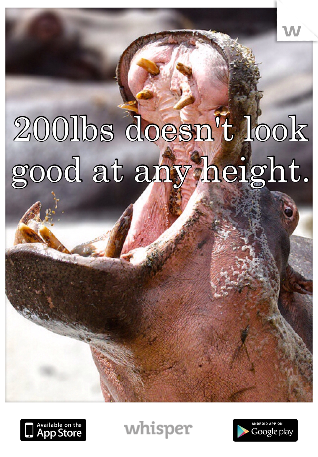 200lbs doesn't look good at any height. 