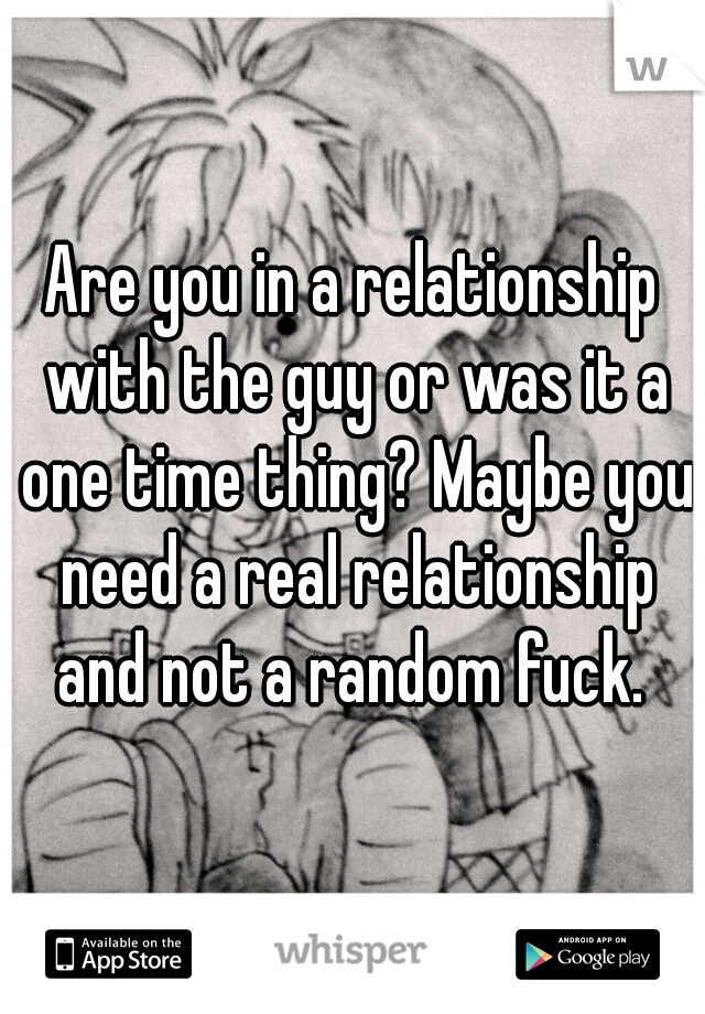Are you in a relationship with the guy or was it a one time thing? Maybe you need a real relationship and not a random fuck. 