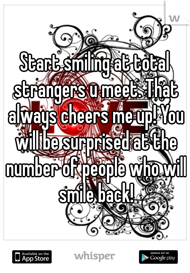 Start smiling at total strangers u meet. That always cheers me up! You will be surprised at the number of people who will smile back!