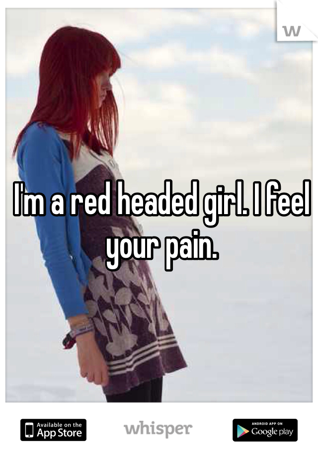 I'm a red headed girl. I feel your pain. 