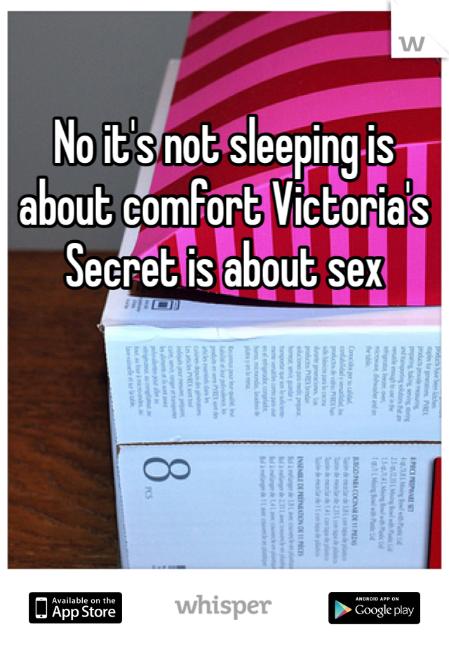 No it's not sleeping is about comfort Victoria's Secret is about sex
