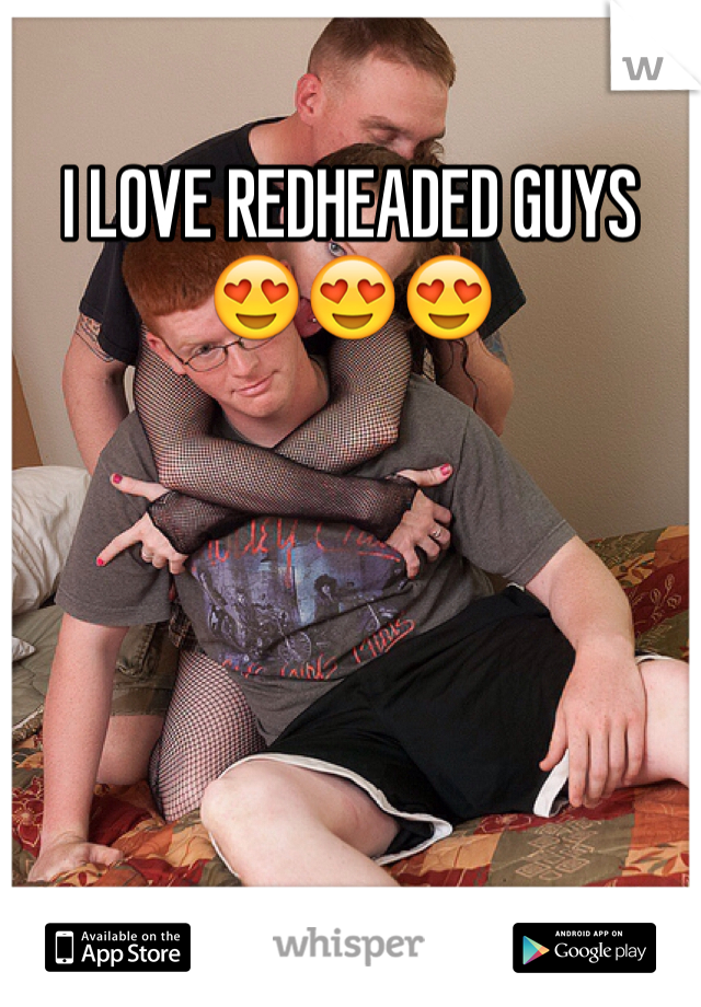 I LOVE REDHEADED GUYS 😍😍😍