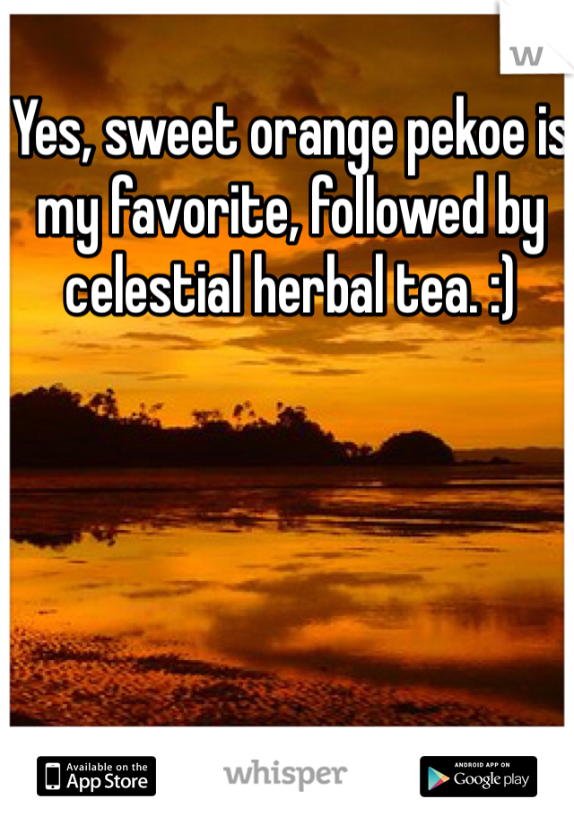 Yes, sweet orange pekoe is my favorite, followed by celestial herbal tea. :)