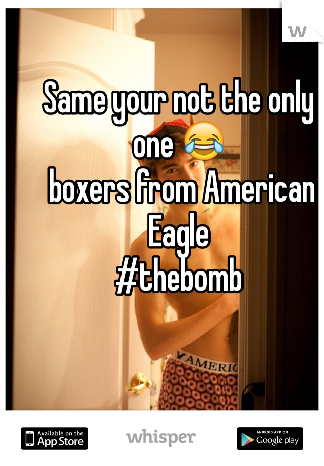 Same your not the only one 😂
 boxers from American Eagle 
#thebomb  