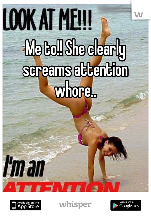 Me to!! She clearly screams attention whore..