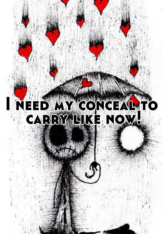 I need my conceal to carry like now!