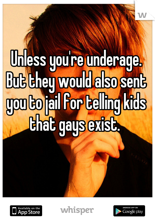 Unless you're underage. 
But they would also sent you to jail for telling kids that gays exist. 