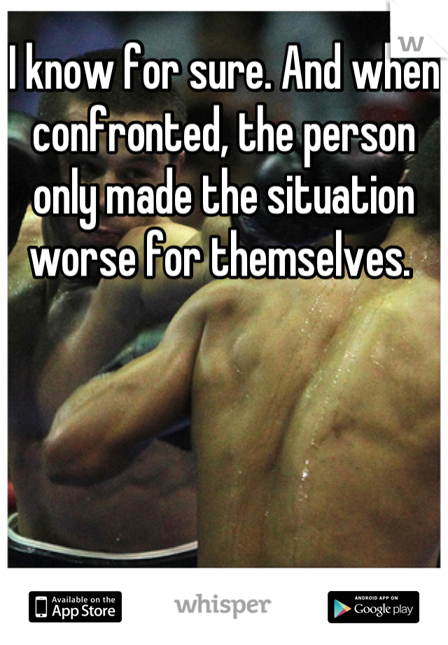 I know for sure. And when confronted, the person only made the situation worse for themselves. 