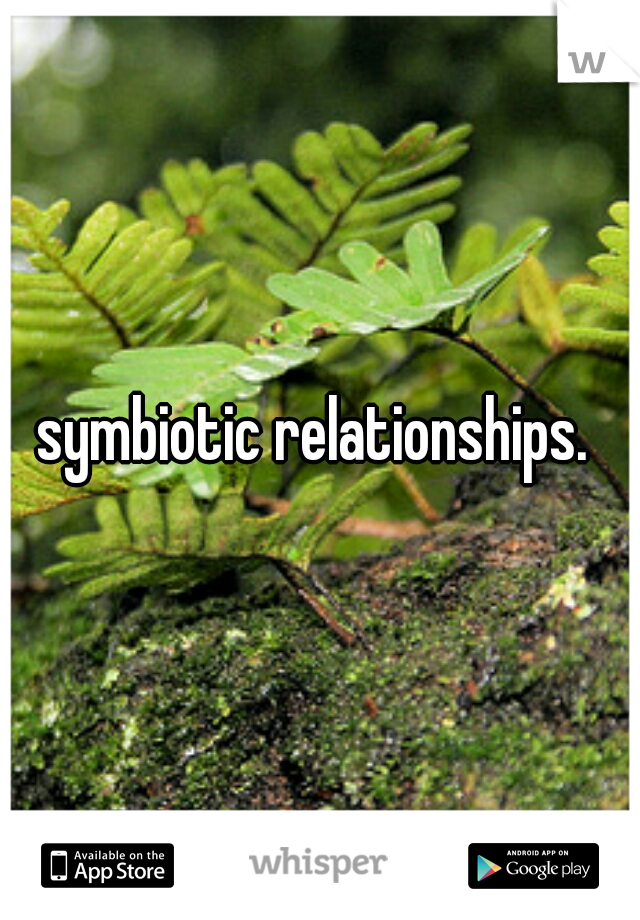 symbiotic relationships. 