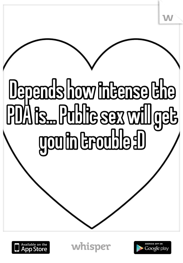 Depends how intense the PDA is... Public sex will get you in trouble :D