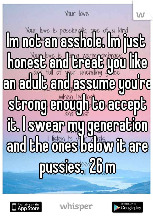 Im Not An Asshole Im Just Honest And Treat You Like An Adult And