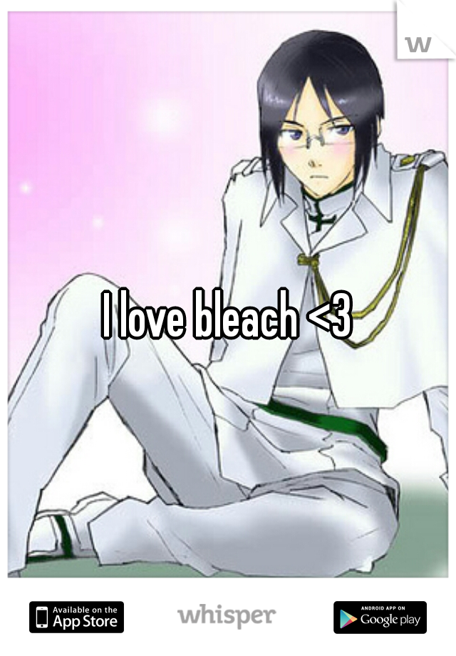 I love bleach <3