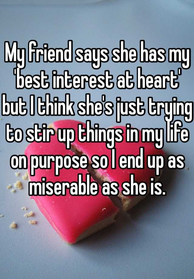 my-friend-says-she-has-my-best-interest-at-heart-but-i-think-she-s