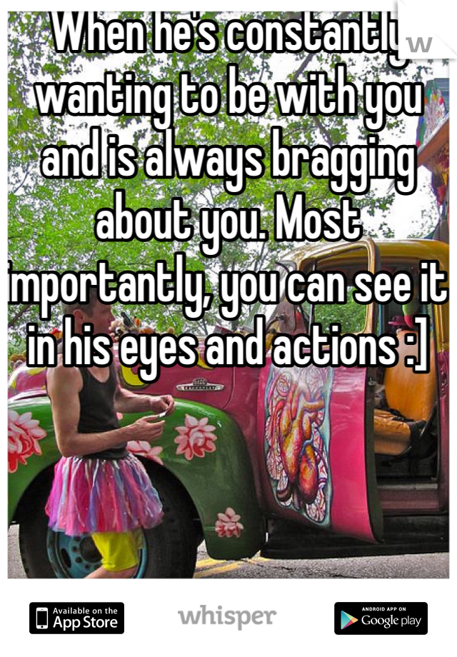 When he's constantly wanting to be with you and is always bragging about you. Most importantly, you can see it in his eyes and actions :]