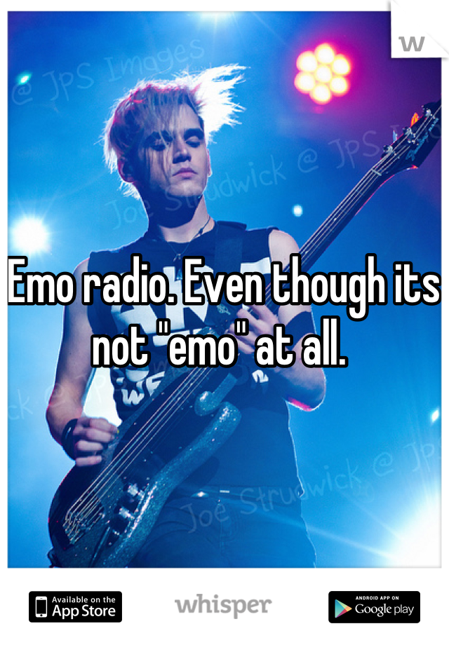 Emo radio. Even though its not "emo" at all. 