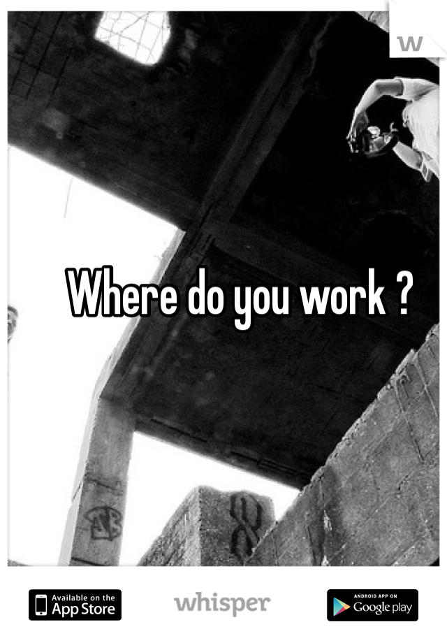 Where do you work ?