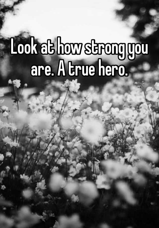 look-at-how-strong-you-are-a-true-hero