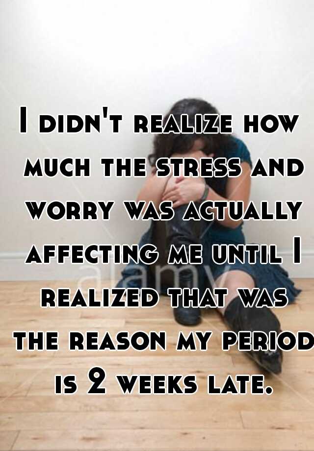 i-didn-t-realize-how-much-the-stress-and-worry-was-actually-affecting