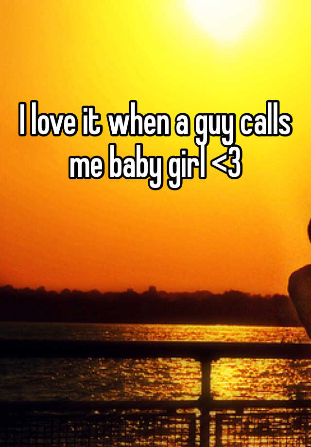 i-love-it-when-a-guy-calls-me-baby-girl