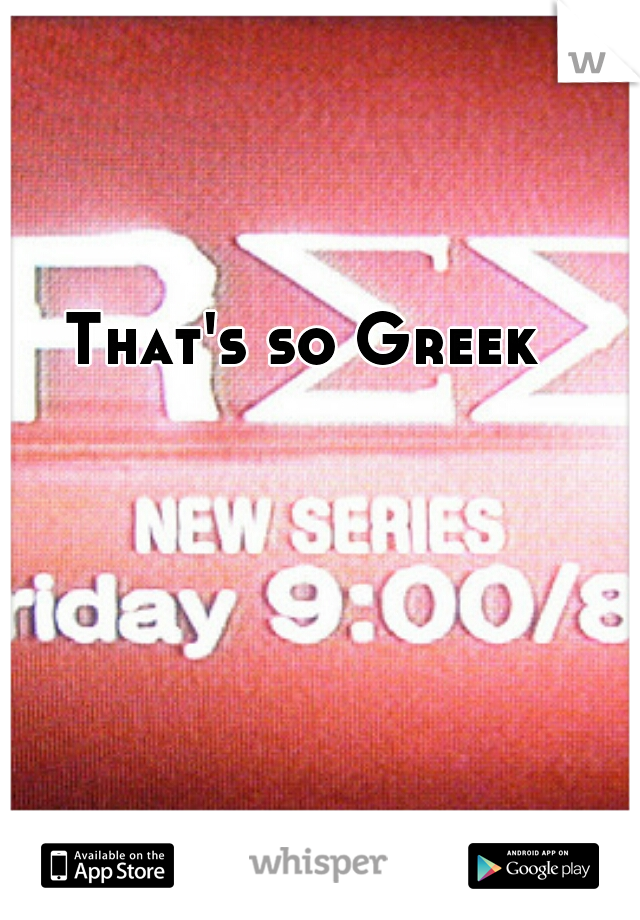 That's so Greek