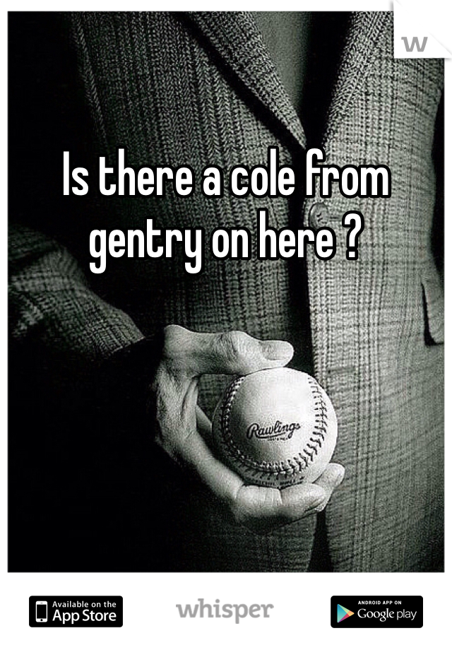 Is there a cole from gentry on here ?