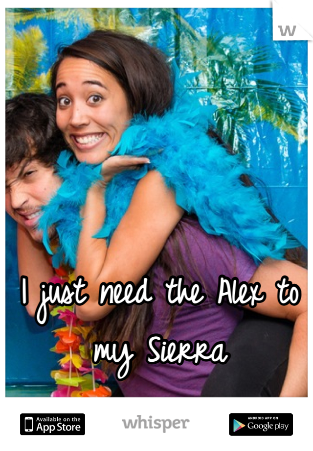 I just need the Alex to my Sierra