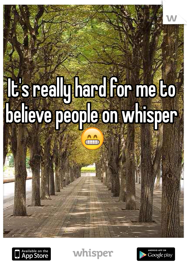 It's really hard for me to believe people on whisper😁 