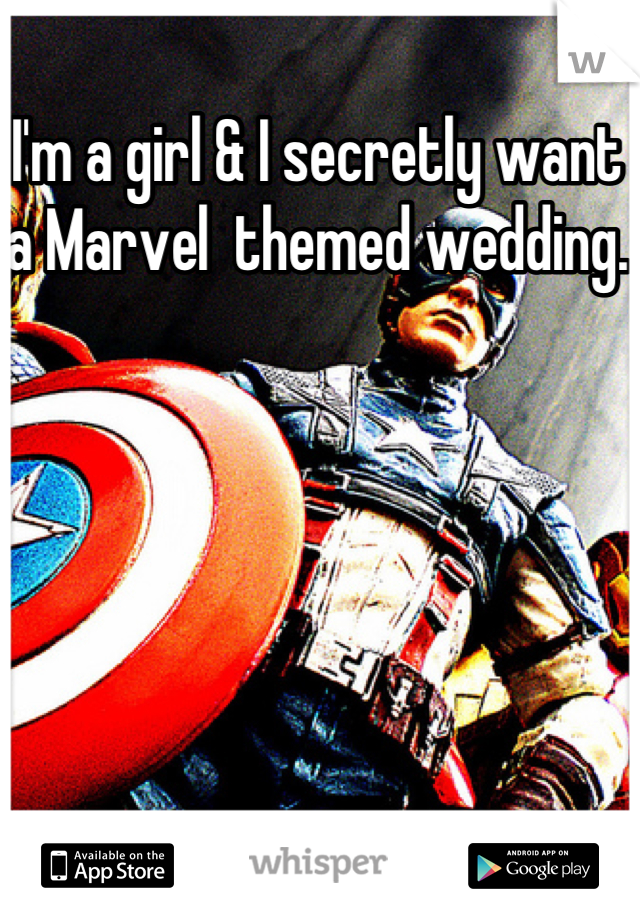 I'm a girl & I secretly want a Marvel  themed wedding.
