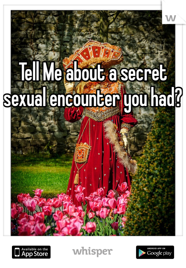 Tell Me about a secret sexual encounter you had?