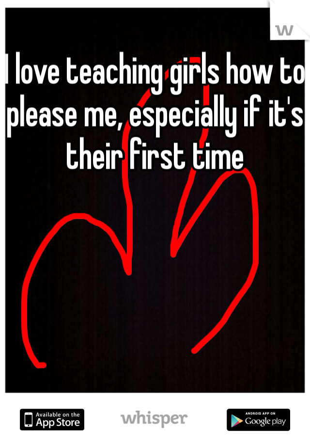I love teaching girls how to please me, especially if it's their first time