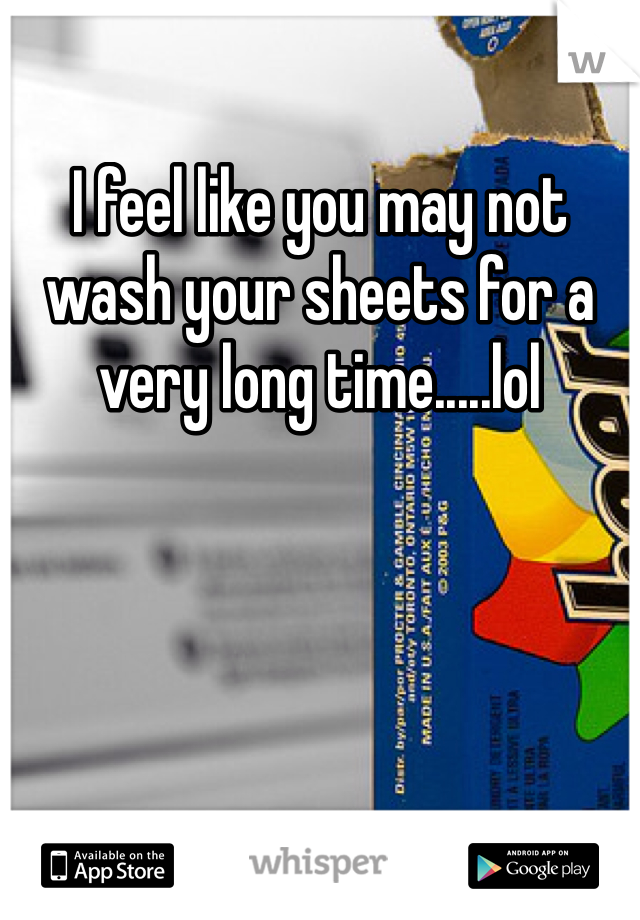 I feel like you may not wash your sheets for a very long time.....lol