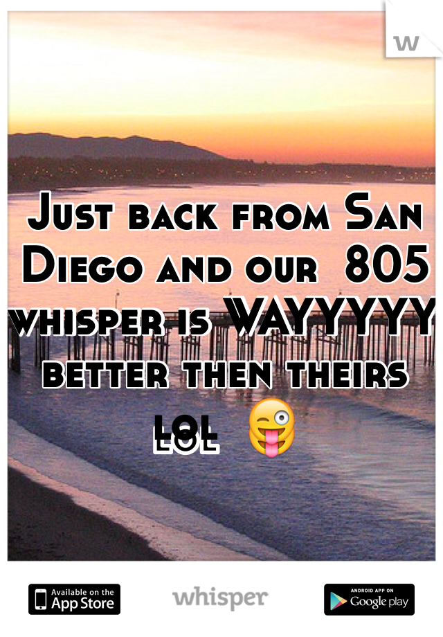 Just back from San Diego and our  805 whisper is WAYYYYY better then theirs lol  😜