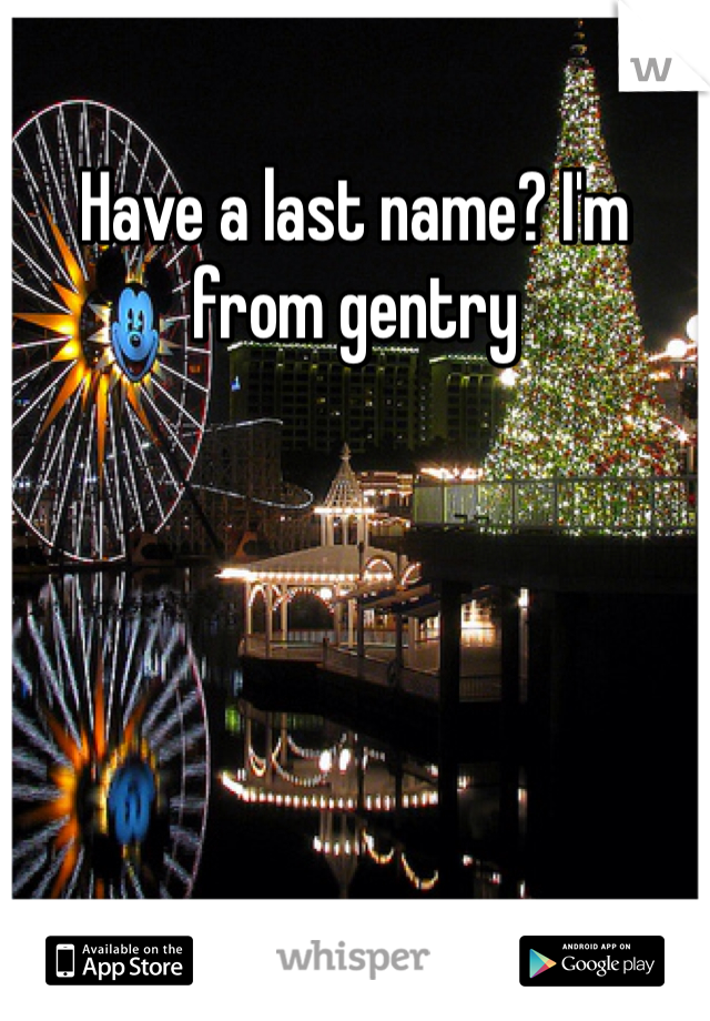 Have a last name? I'm from gentry 