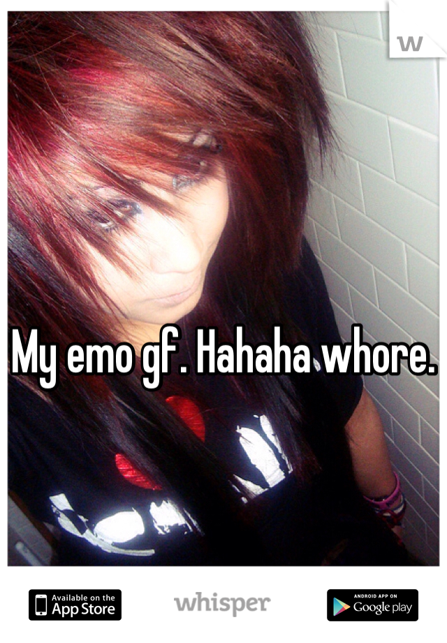 My emo gf. Hahaha whore. 