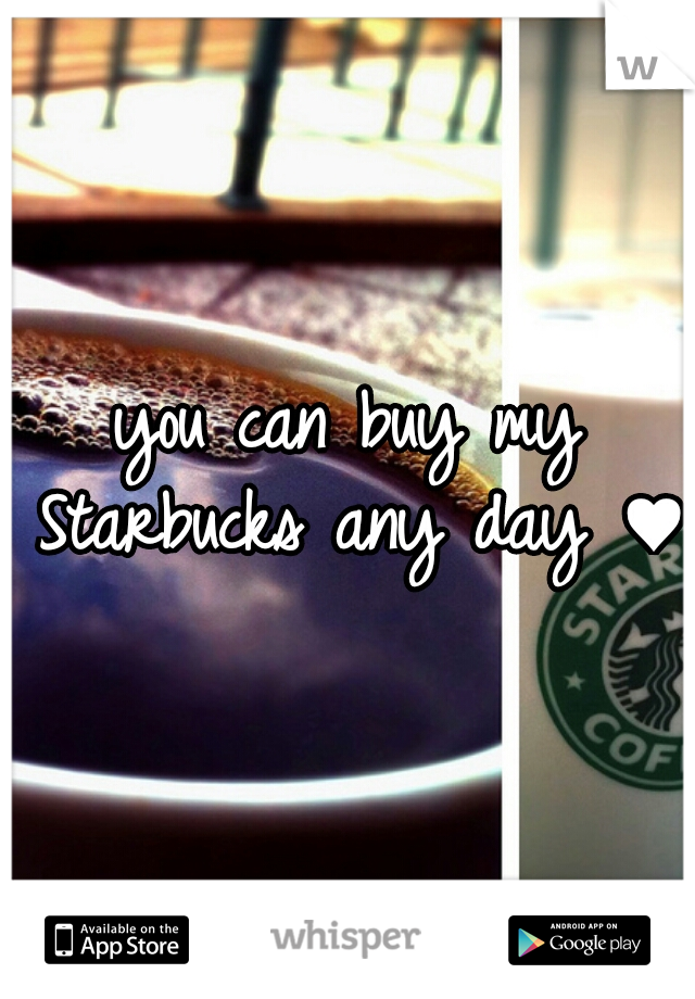 you can buy my Starbucks any day ♥