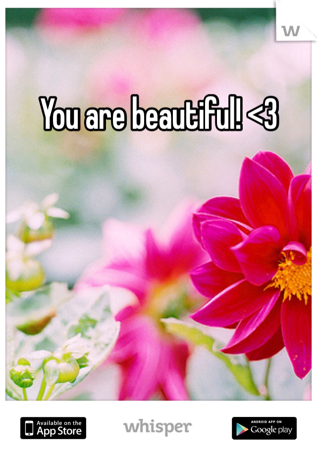 You are beautiful! <3