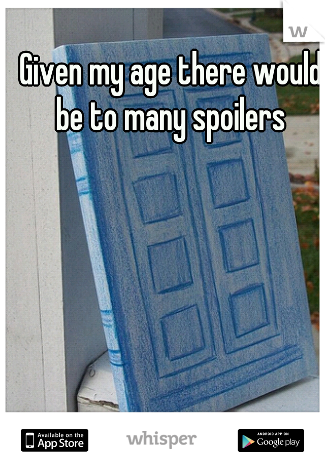 Given my age there would be to many spoilers 
