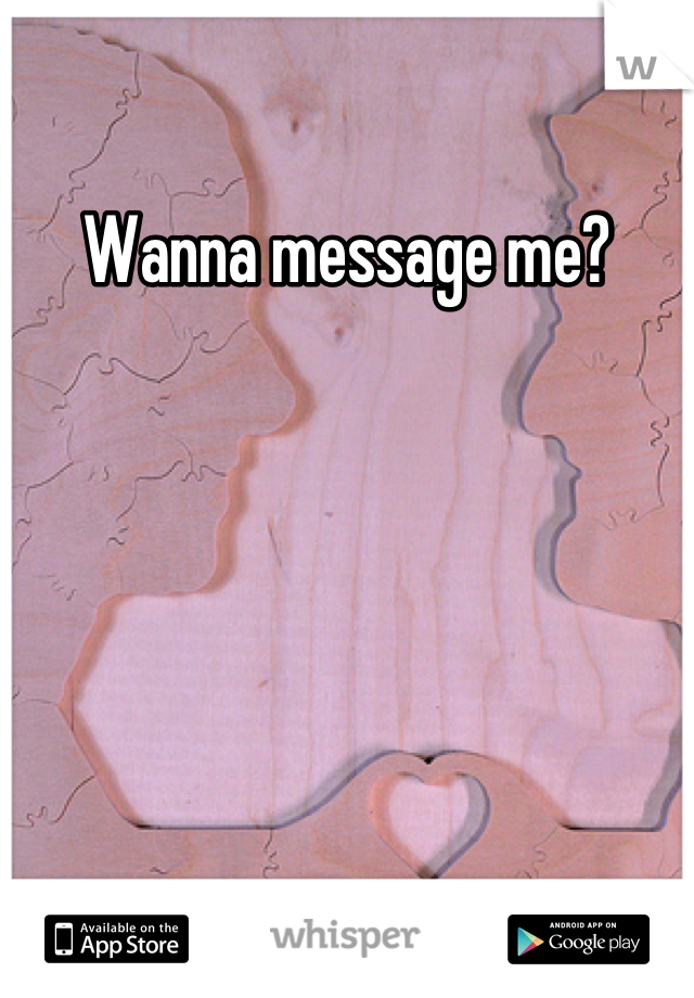 Wanna message me?