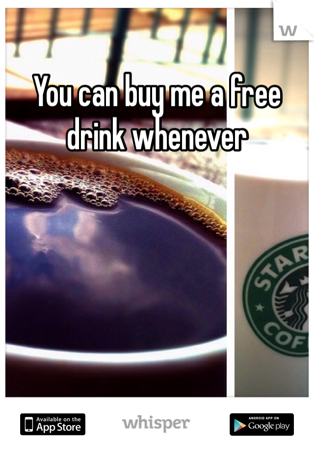 You can buy me a free drink whenever 