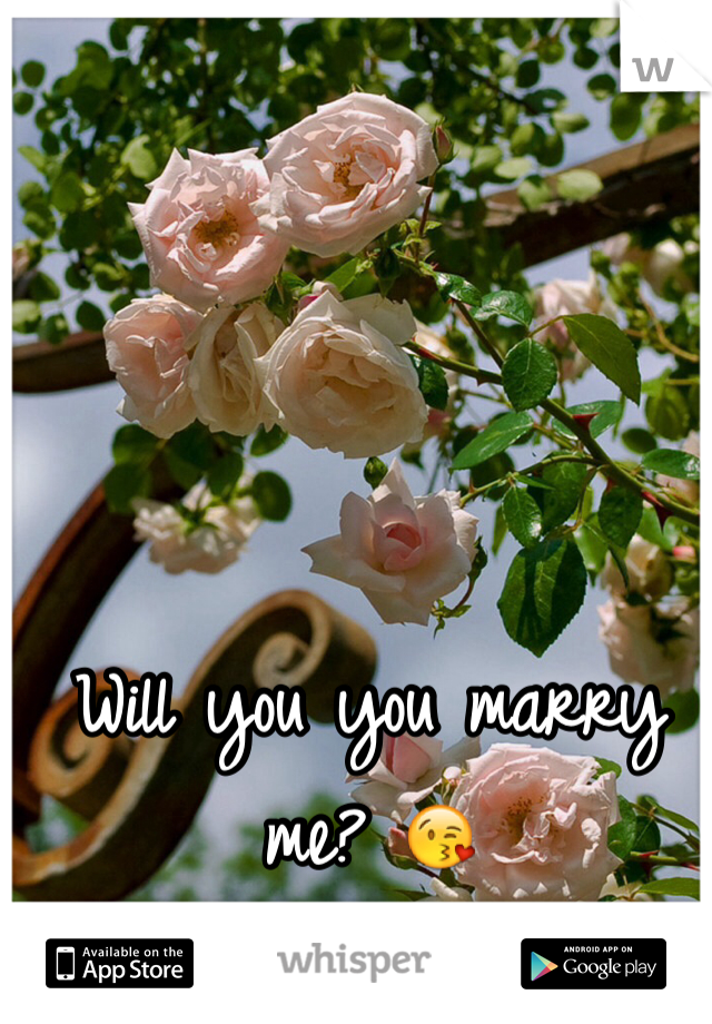 Will you you marry me? 😘