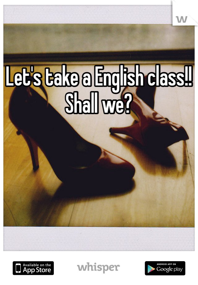 Let's take a English class!! Shall we?