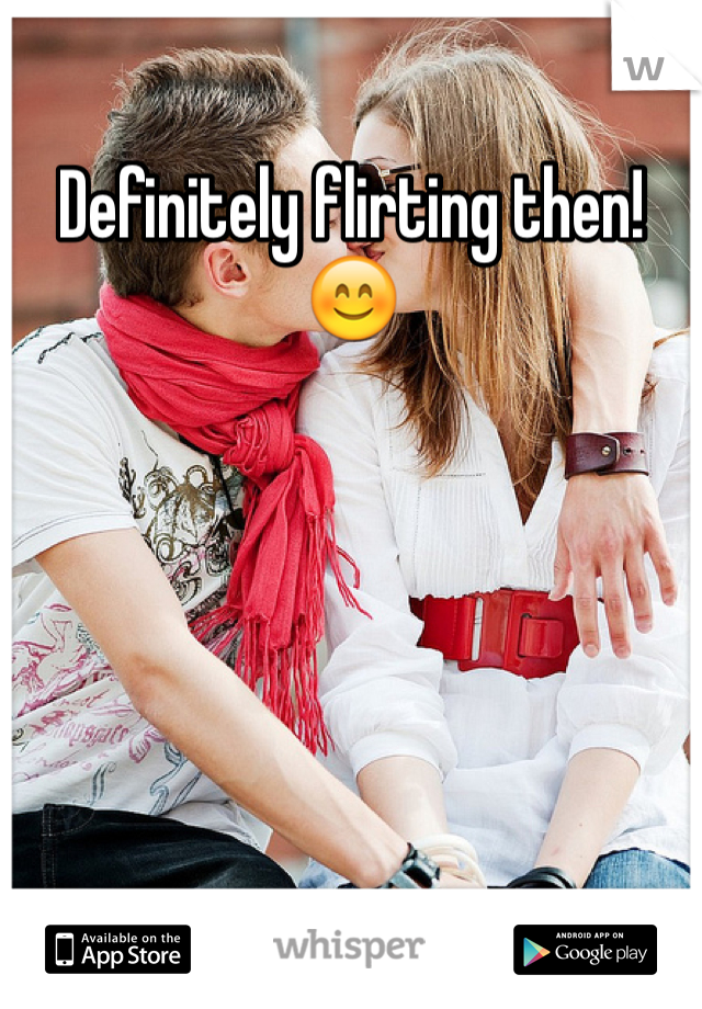 Definitely flirting then! 😊