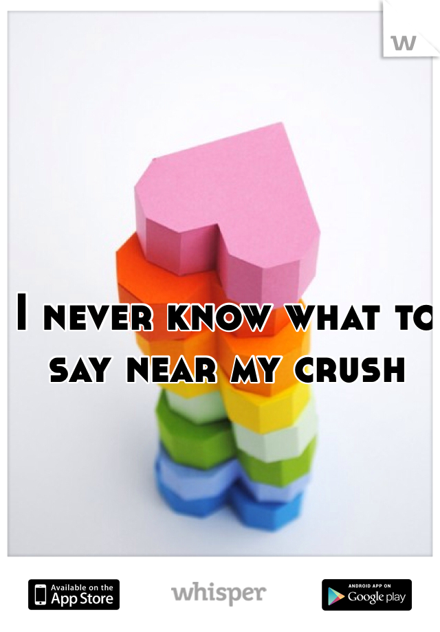 I never know what to say near my crush