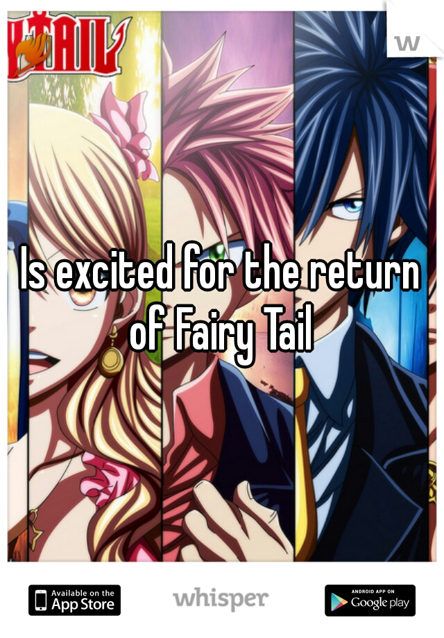 Is excited for the return of Fairy Tail 