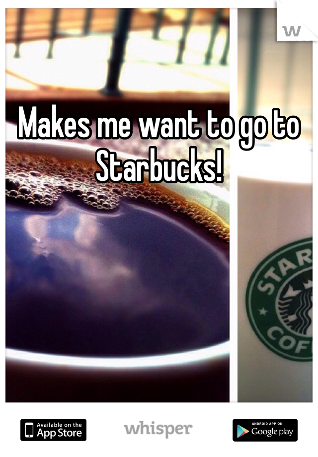 Makes me want to go to Starbucks! 