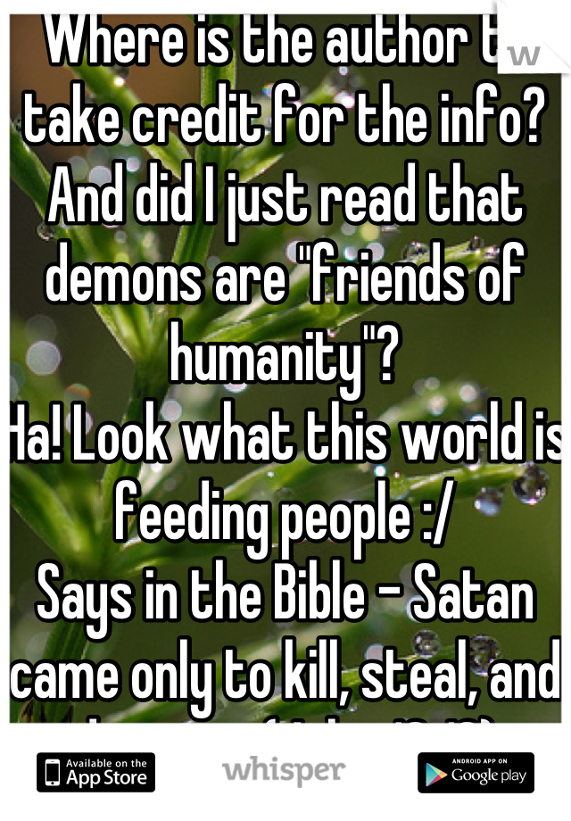 Where is the author to take credit for the info?
And did I just read that demons are "friends of humanity"? 
Ha! Look what this world is feeding people :/
Says in the Bible - Satan came only to kill, steal, and destroy. (John 10:10)
